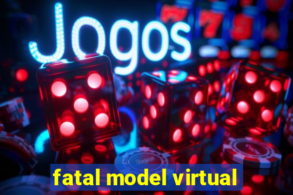 fatal model virtual